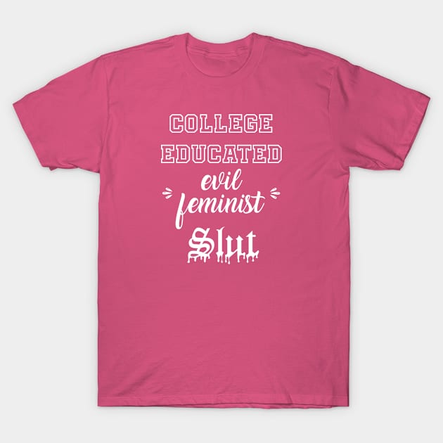 College Educated Evil Feminist Slut T-Shirt by jverdi28